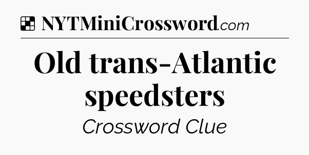 Solution: Old trans-Atlantic speedsters - NYT Crossword