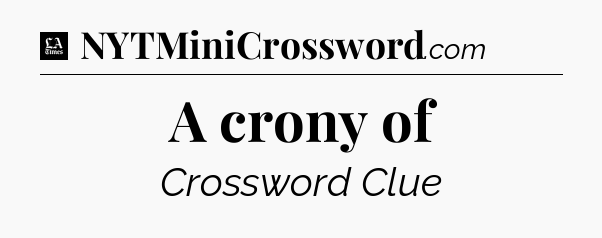 A crony of - LA Times Crossword