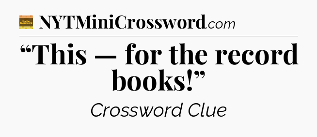 “This — for the record books!” - Eugene Sheffer Crossword