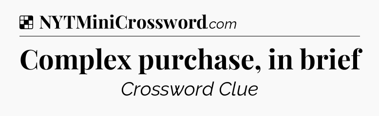 Solution: Complex purchase, in brief - NYT Crossword