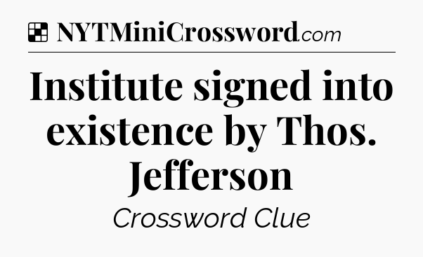 Solution: Institute signed into existence by Thos. Jefferson - NYT Crossword