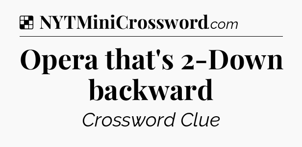 Solution: Opera that's 2-Down backward - NYT Crossword