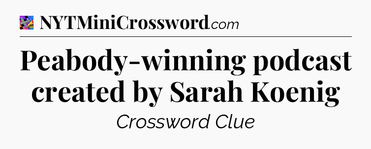 Peabody-winning podcast created by Sarah Koenig Crossword Clue