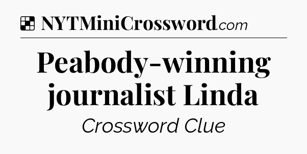 Solution: Peabody-winning journalist Linda - NYT Crossword