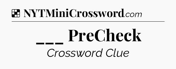 Solution: ___ PreCheck - NYT Crossword