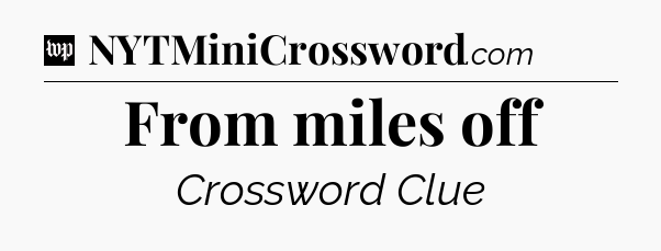 From miles off Crossword Clue