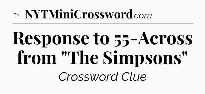 Response to 55-Across from 