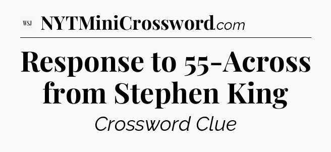 Response to 55-Across from Stephen King - WSJ Crossword