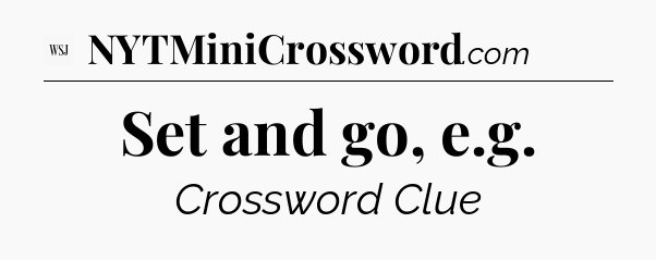 Set and go, e.g - WSJ Crossword