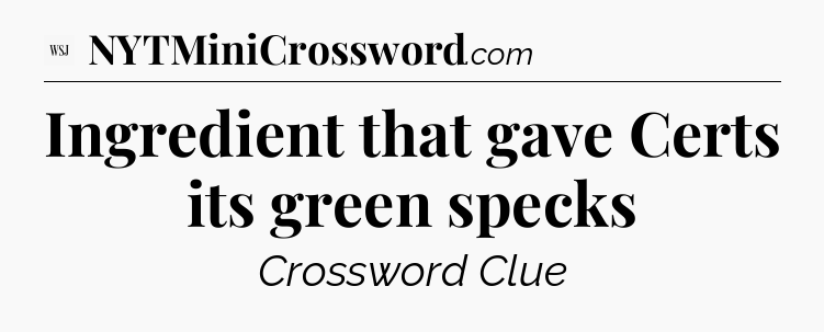 Ingredient that gave Certs its green specks - WSJ Crossword