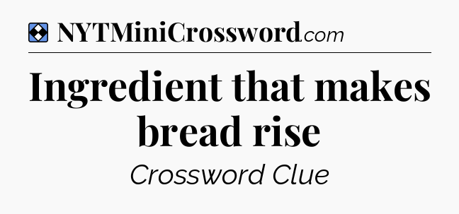 Solution: Ingredient that makes bread rise - NYT Mini Crossword