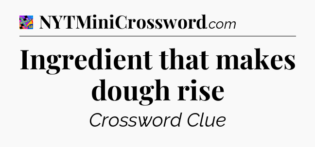 Ingredient that makes dough rise Crossword Clue