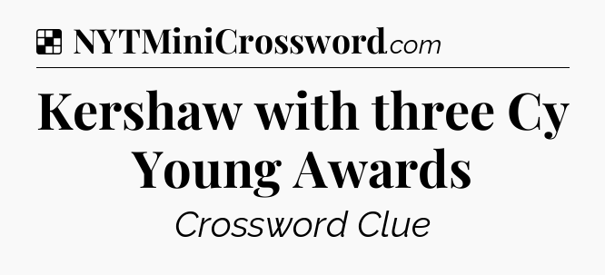 Solution: Kershaw with three Cy Young Awards - NYT Crossword