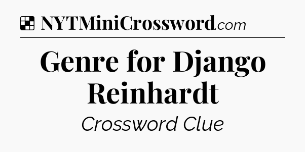 Solution: Genre for Django Reinhardt - NYT Crossword