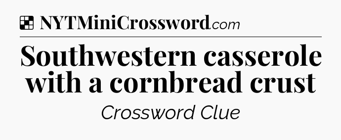 Solution: Southwestern casserole with a cornbread crust - NYT Crossword