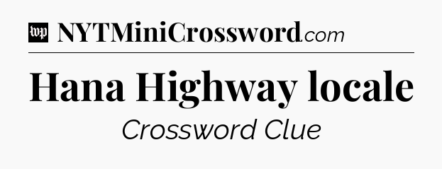 Hana Highway locale Crossword Clue