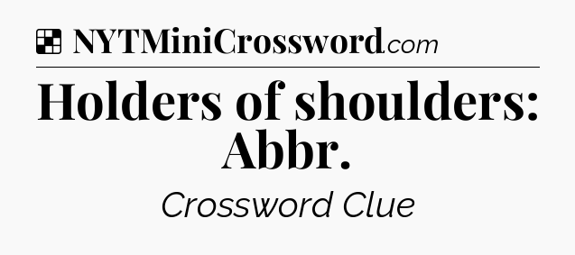 Solution: Holders of shoulders: Abbr - NYT Crossword