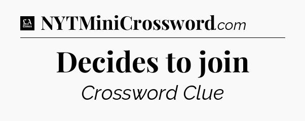 Decides to join - LA Times Crossword