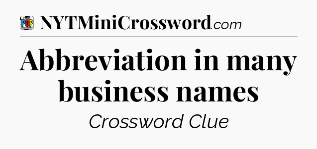 Abbreviation in many business names Crossword Clue