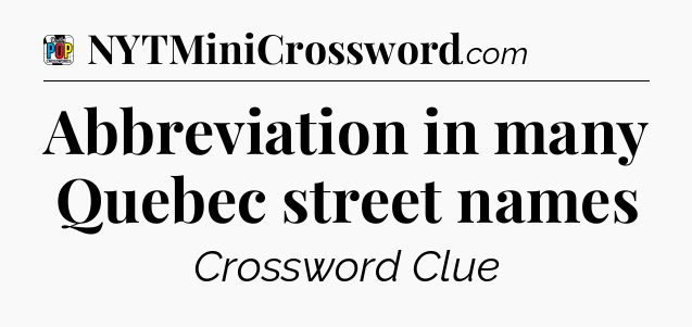 Abbreviation in many Quebec street names Crossword Clue
