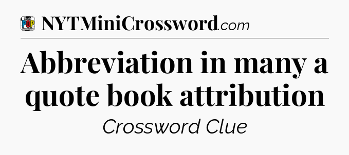 Abbreviation in many a quote book attribution Crossword Clue
