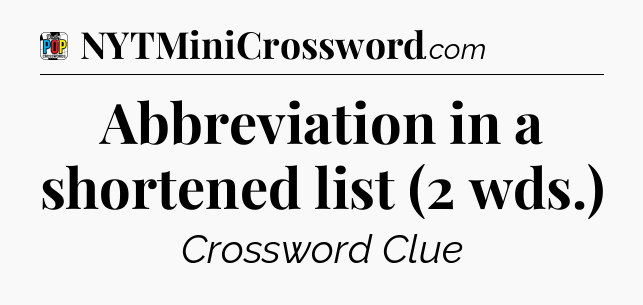 Abbreviation in a shortened list (2 wds.) Crossword Clue