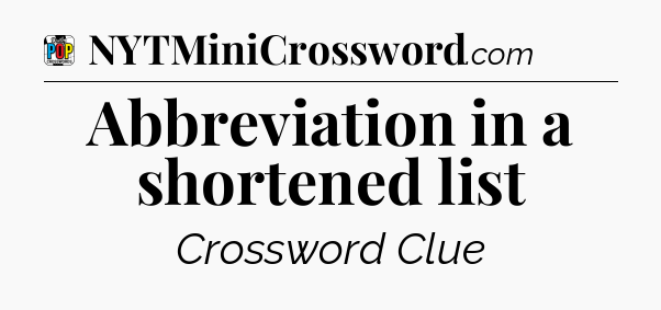 Abbreviation in a shortened list Crossword Clue