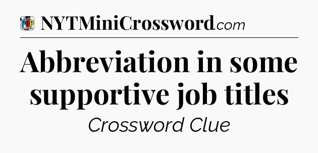 Abbreviation in some supportive job titles Crossword Clue