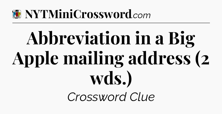 Abbreviation in a Big Apple mailing address (2 wds.) Crossword Clue