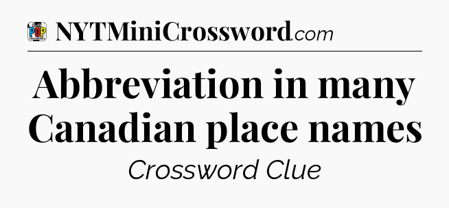Abbreviation in many Canadian place names Crossword Clue