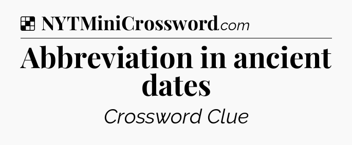 Solution: Abbreviation in ancient dates - NYT Crossword