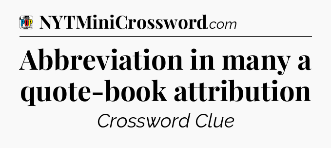 Abbreviation in many a quote-book attribution Crossword Clue