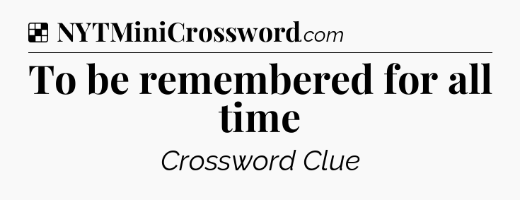 Solution: To be remembered for all time - NYT Crossword