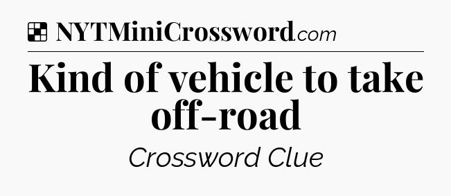 Solution: Kind of vehicle to take off-road - NYT Crossword