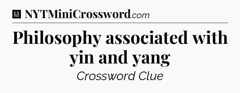 Philosophy associated with yin and yang - LA Times Crossword