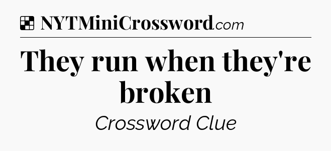 Solution: They run when they're broken - NYT Crossword