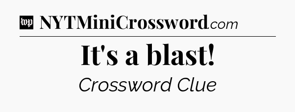 It's a blast Crossword Clue