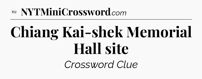 Chiang Kai-shek Memorial Hall site - WSJ Crossword