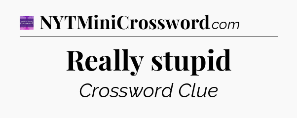 Really stupid - Thomas Joseph Crossword