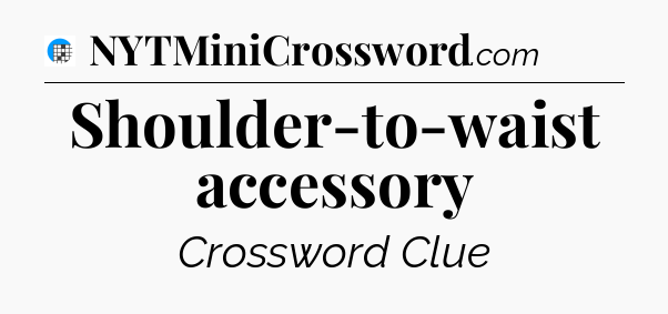 Shoulder-to-waist accessory Crossword Clue