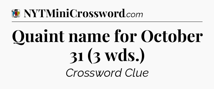 Quaint name for October 31 (3 wds.) Crossword Clue