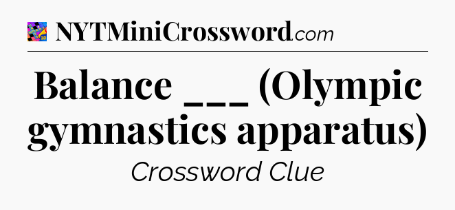 Balance ___ (Olympic gymnastics apparatus) Crossword Clue