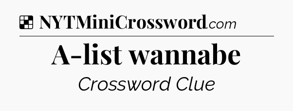 Solution: A-list wannabe - NYT Crossword