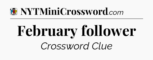February follower Crossword Clue
