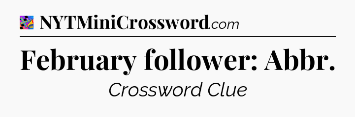 February follower: Abbr Crossword Clue