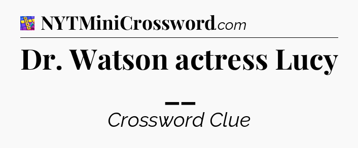 Dr. Watson actress Lucy __ Codycross