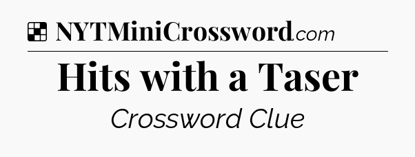 Solution: Hits with a Taser - NYT Crossword