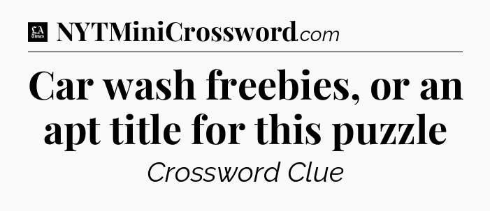 Car wash freebies, or an apt title for this puzzle - LA Times Crossword