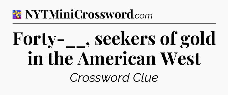 Forty-__, seekers of gold in the American West Codycross