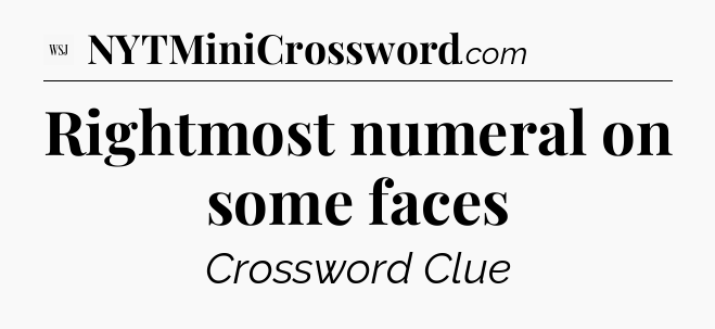Rightmost numeral on some faces - WSJ Crossword